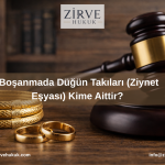 Boşanmada Düğün Takıları (Ziynet Eşyası) Kime Aittir?
